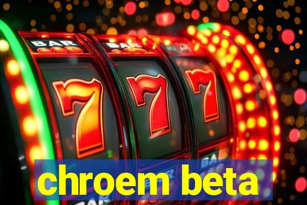 chroem beta