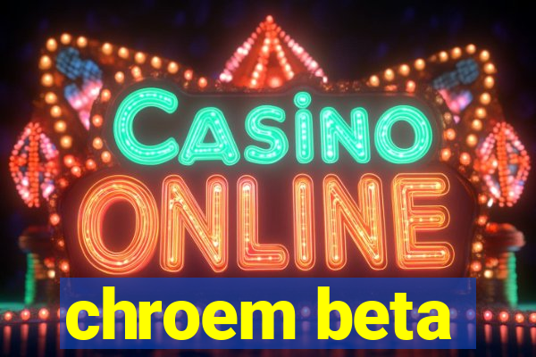 chroem beta