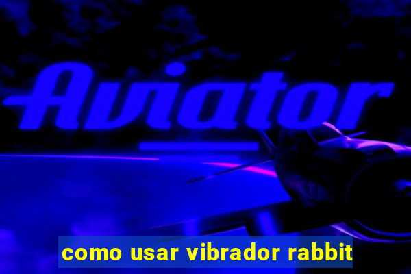 como usar vibrador rabbit