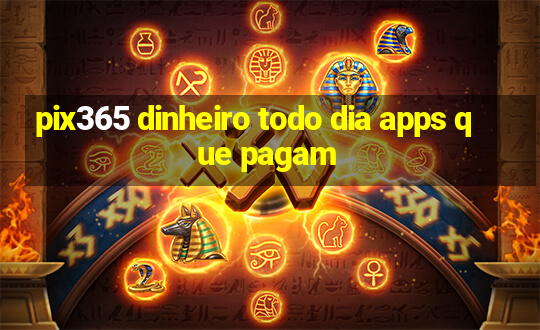 pix365 dinheiro todo dia apps que pagam