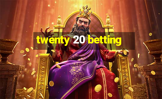 twenty 20 betting