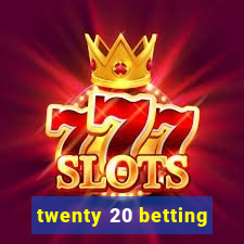 twenty 20 betting