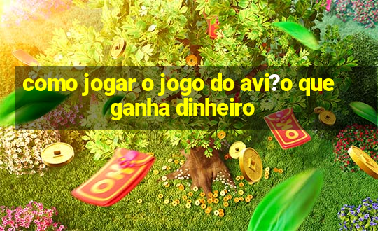 como jogar o jogo do avi?o que ganha dinheiro