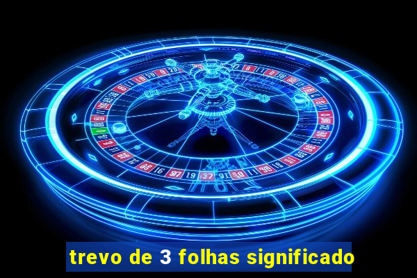 trevo de 3 folhas significado