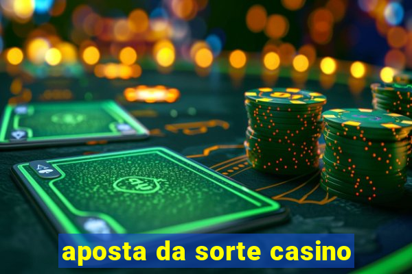 aposta da sorte casino