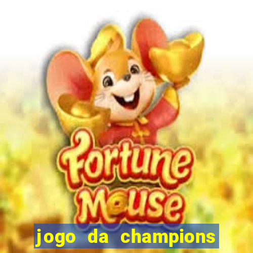 jogo da champions onde vai passar