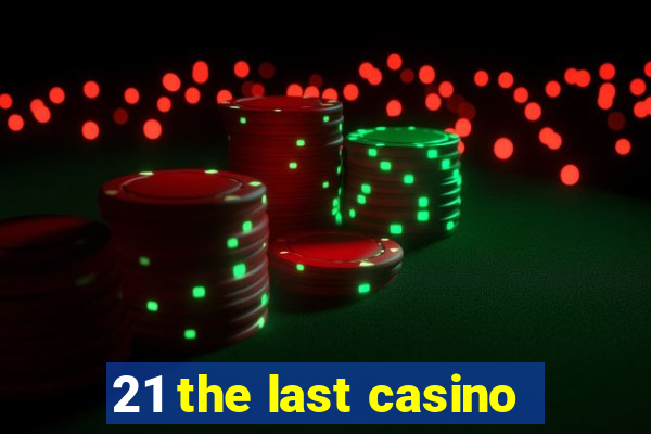 21 the last casino