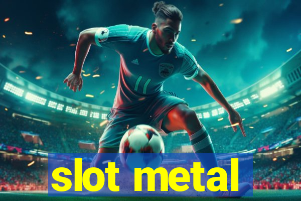 slot metal