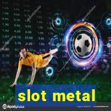 slot metal