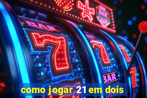 como jogar 21 em dois