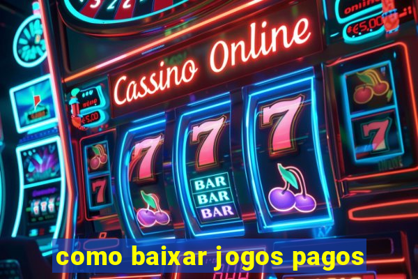 como baixar jogos pagos