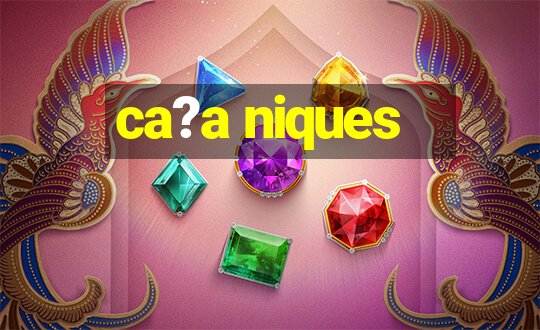 ca?a niques