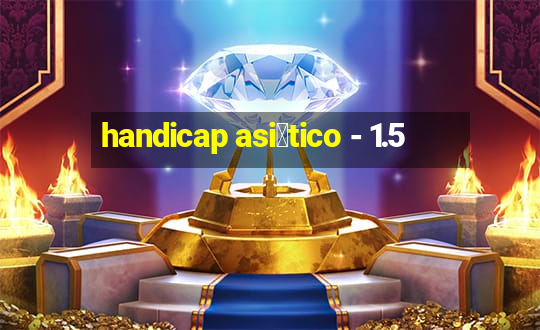 handicap asi谩tico - 1.5