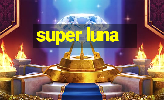 super luna