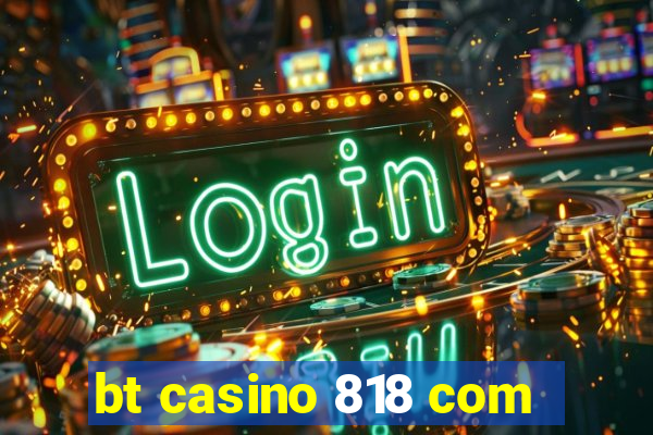 bt casino 818 com