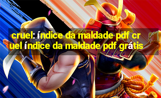 cruel: índice da maldade pdf cruel índice da maldade pdf grátis