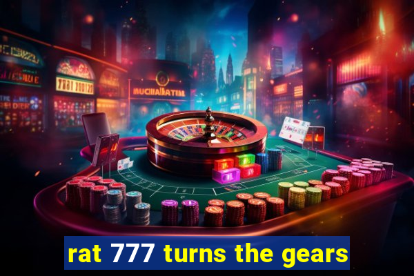 rat 777 turns the gears