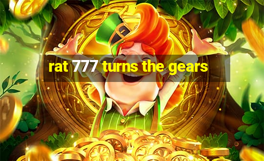 rat 777 turns the gears