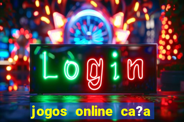 jogos online ca?a níquel valendo dinheiro