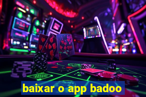 baixar o app badoo