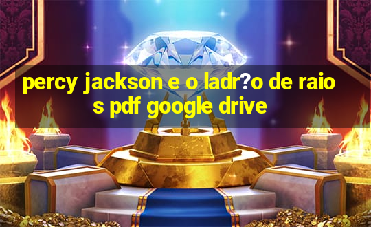 percy jackson e o ladr?o de raios pdf google drive