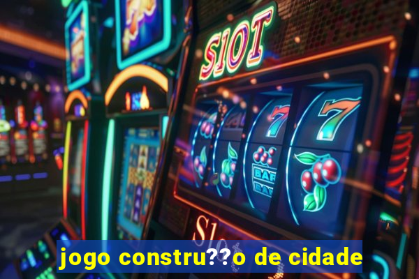 jogo constru??o de cidade