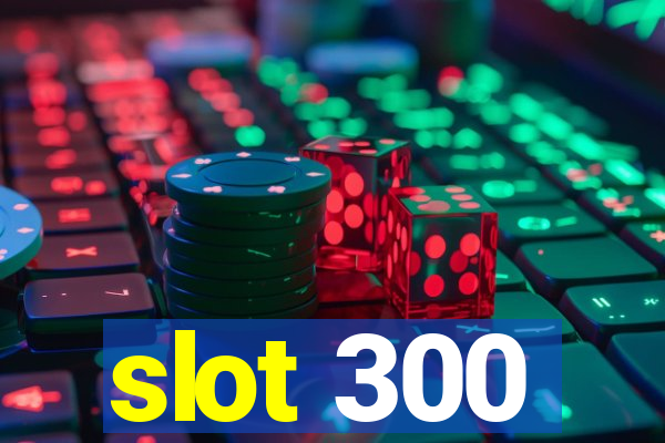 slot 300