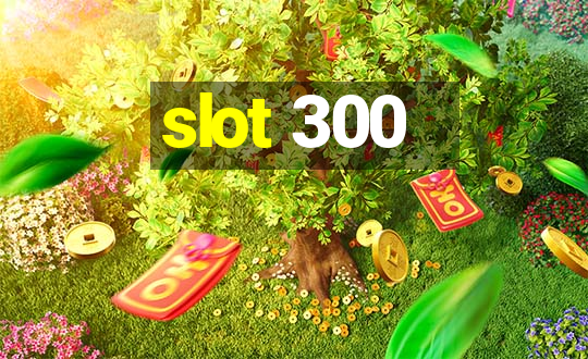 slot 300