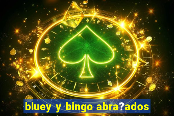 bluey y bingo abra?ados