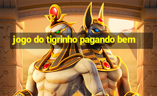 jogo do tigrinho pagando bem