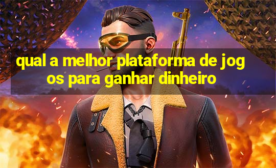 qual a melhor plataforma de jogos para ganhar dinheiro