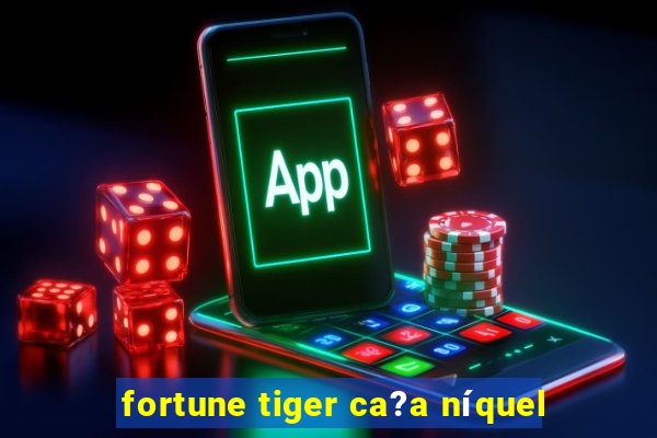 fortune tiger ca?a níquel