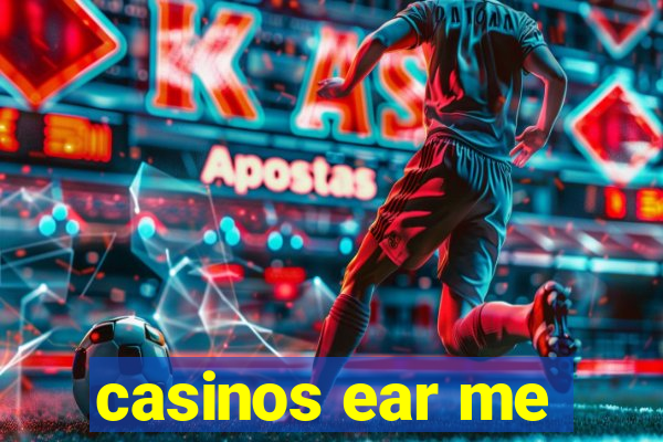 casinos ear me