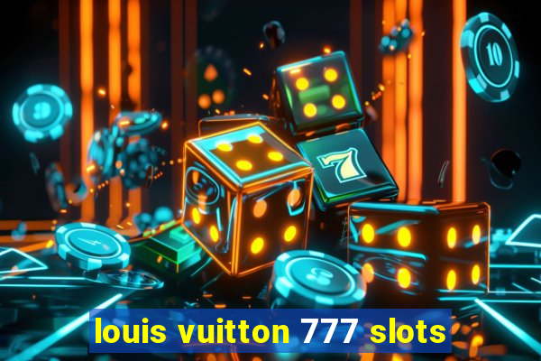 louis vuitton 777 slots