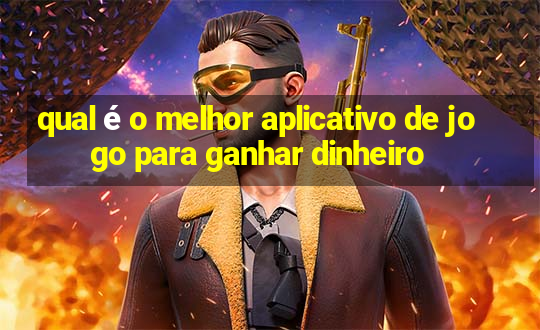 qual é o melhor aplicativo de jogo para ganhar dinheiro