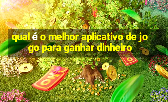 qual é o melhor aplicativo de jogo para ganhar dinheiro