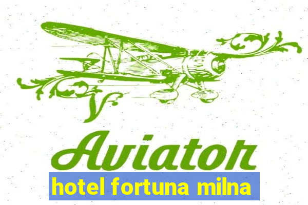 hotel fortuna milna