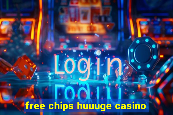 free chips huuuge casino