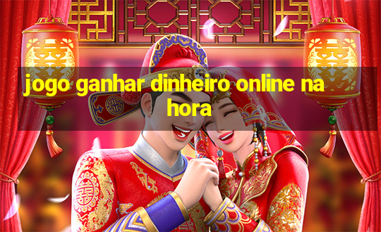 jogo ganhar dinheiro online na hora