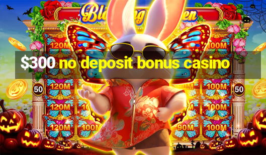 $300 no deposit bonus casino