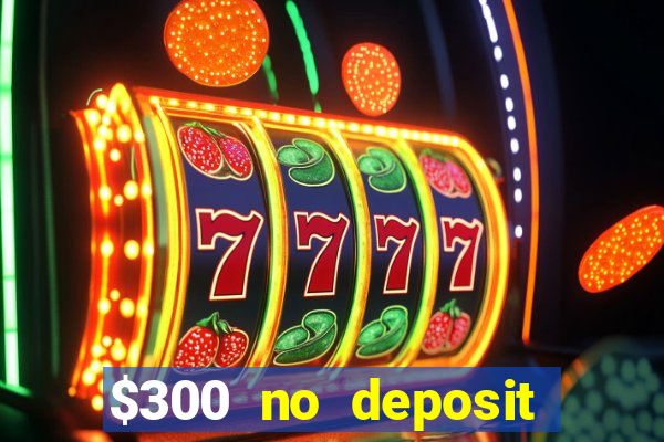 $300 no deposit bonus casino