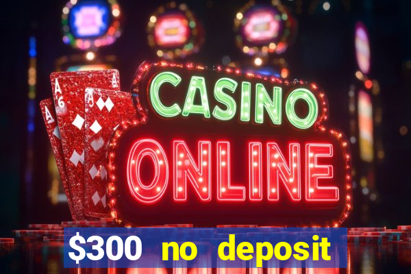 $300 no deposit bonus casino