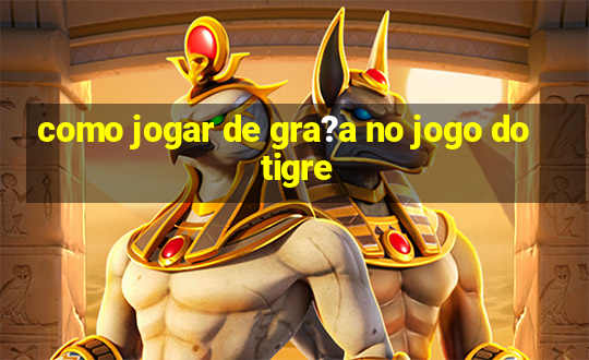 como jogar de gra?a no jogo do tigre