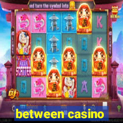 between casino