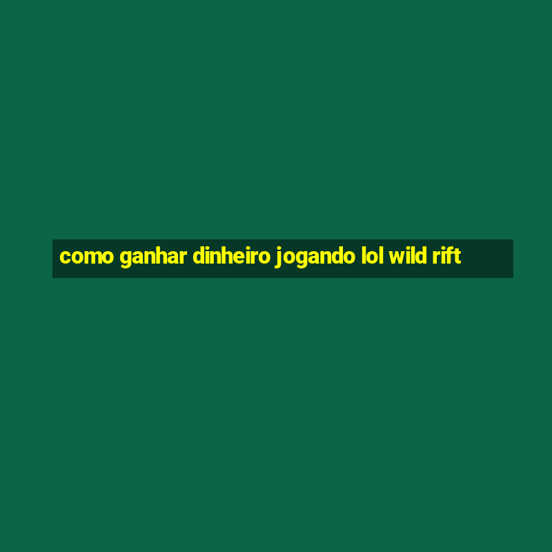 como ganhar dinheiro jogando lol wild rift