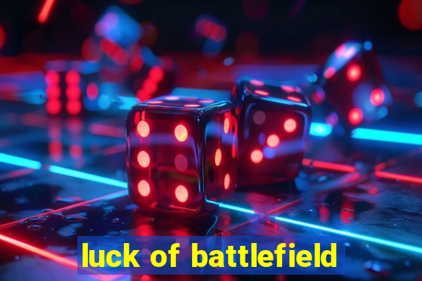 luck of battlefield