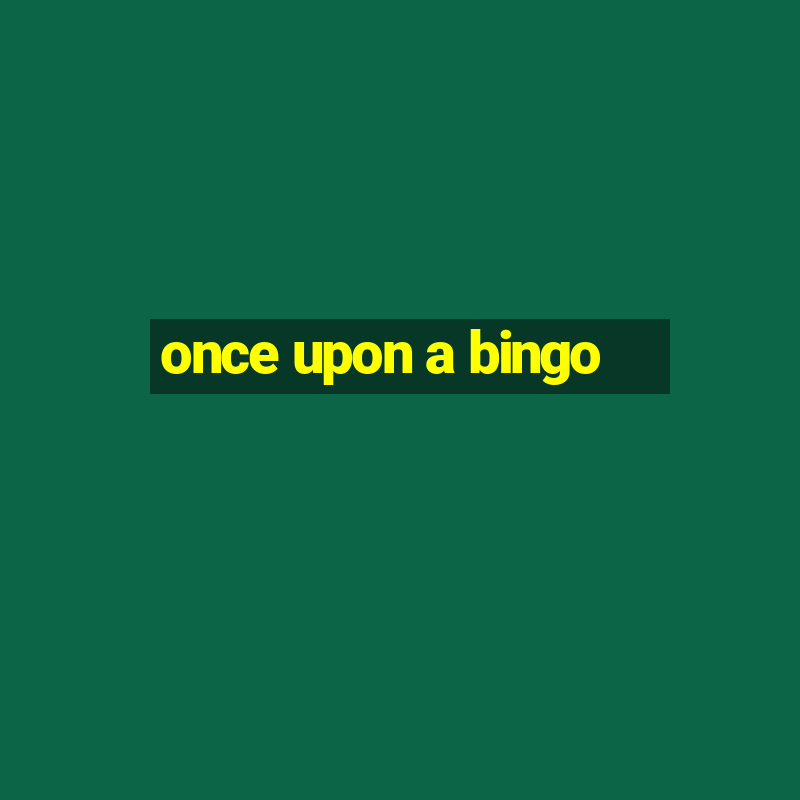 once upon a bingo