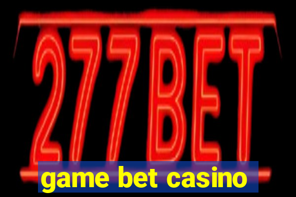 game bet casino