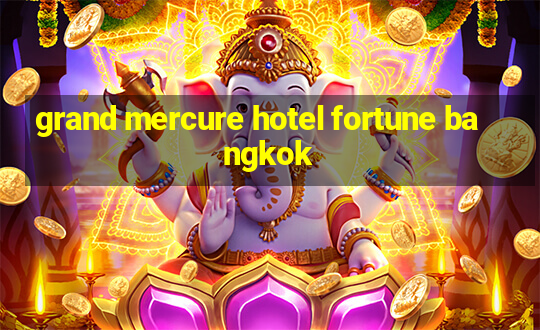 grand mercure hotel fortune bangkok