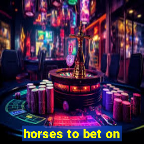 horses to bet on